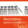Couverture du livre "Vaccination : agression ou protection ?" - collection Choc santé