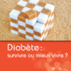 Couverture du livre "Diabète : survivre ou mieux vivre ?" - coll. Choc santé - ISBN 979-10-90685-44-4